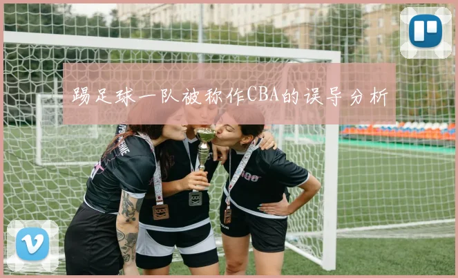 踢足球一队被称作CBA的误导分析